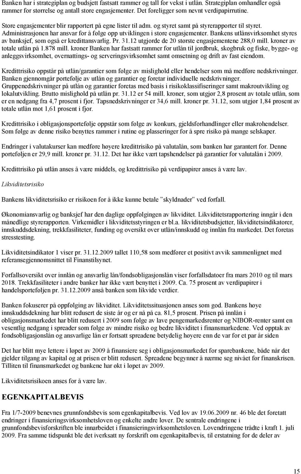 Administrasjonen har ansvar for å følge opp utviklingen i store engasjementer. Bankens utlånsvirksomhet styres av banksjef, som også er kredittansvarlig. Pr. 31.