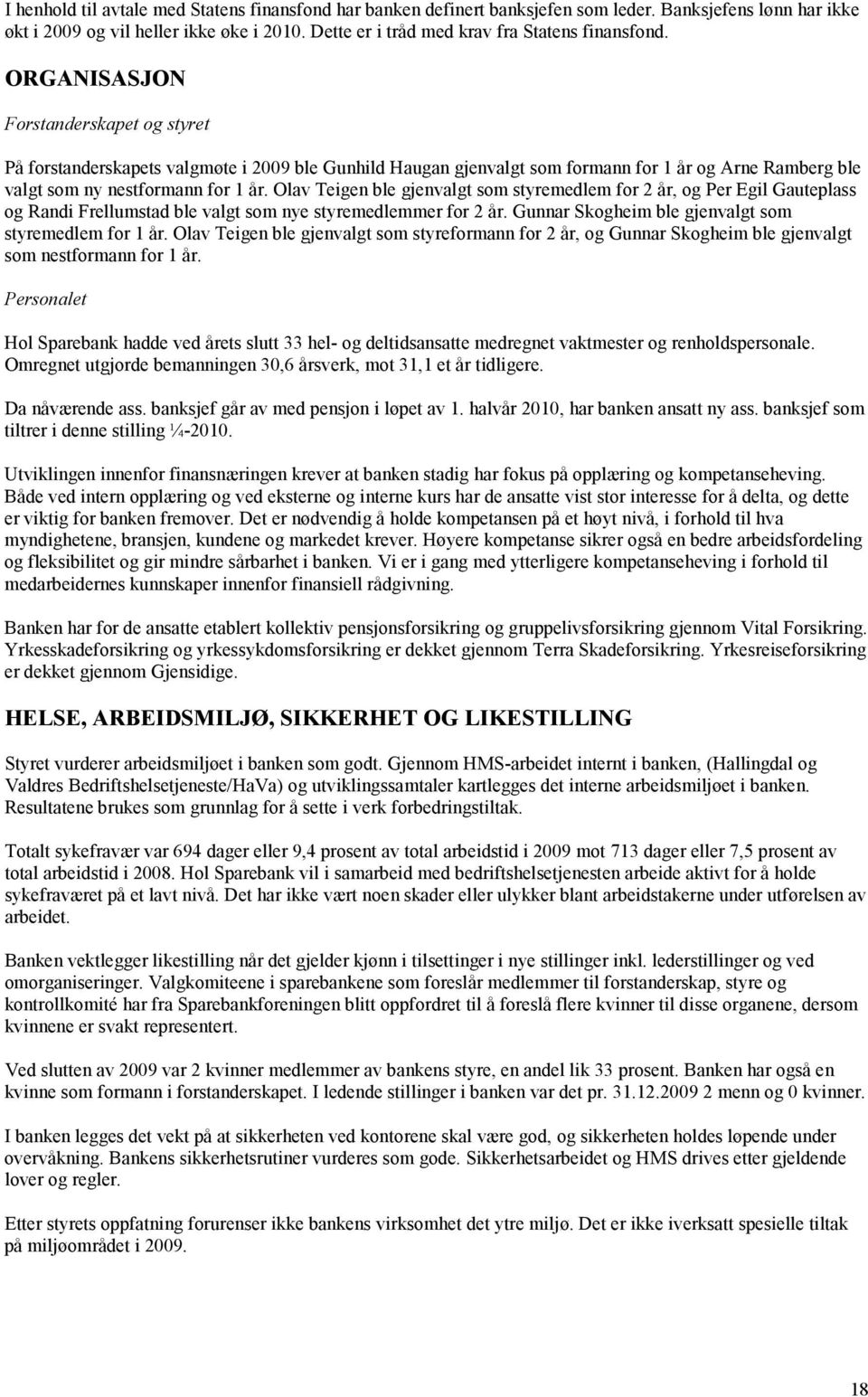 ORGANISASJON Forstanderskapet og styret På forstanderskapets valgmøte i 2009 ble Gunhild Haugan gjenvalgt som formann for 1 år og Arne Ramberg ble valgt som ny nestformann for 1 år.