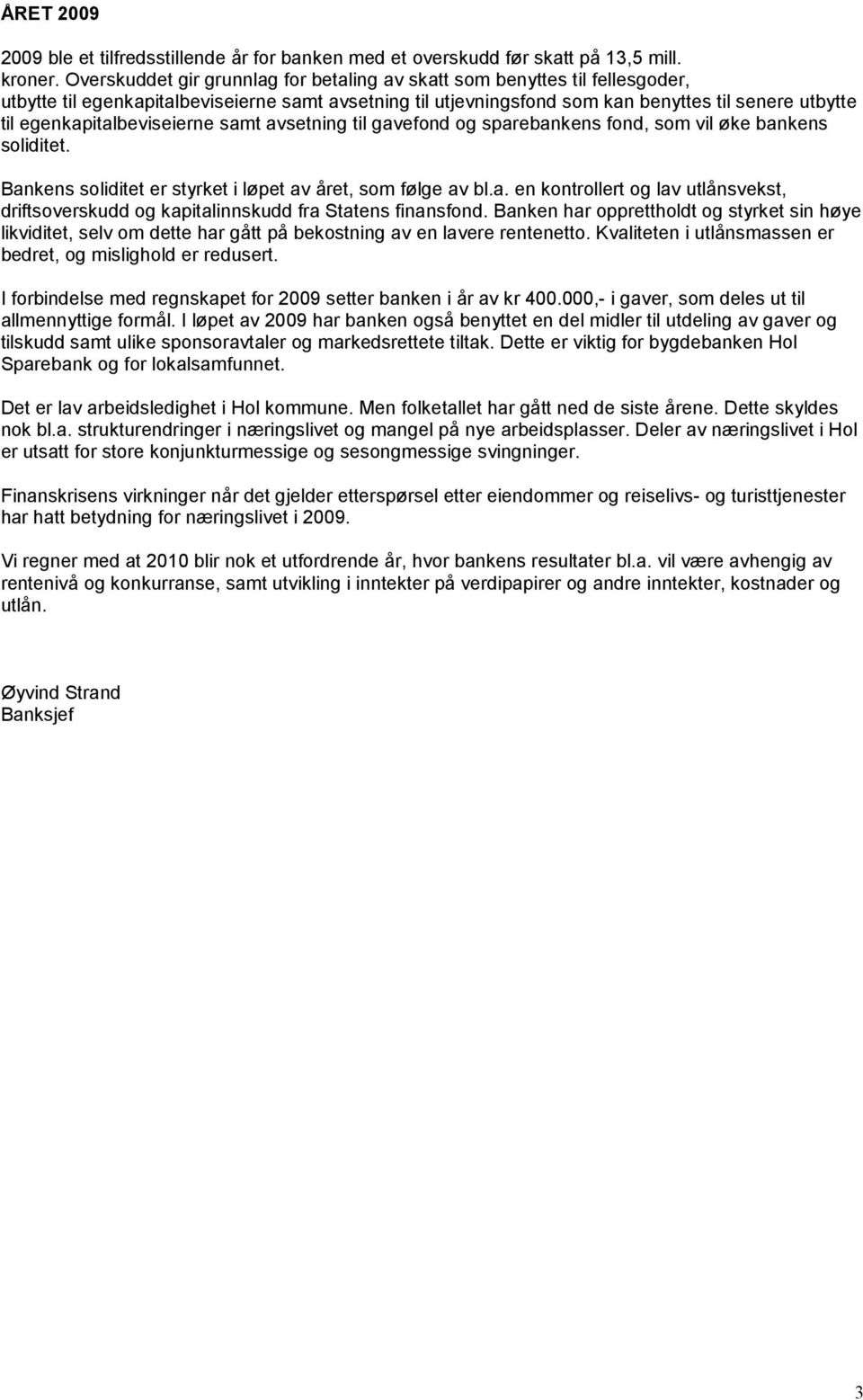 egenkapitalbeviseierne samt avsetning til gavefond og sparebankens fond, som vil øke bankens soliditet. Bankens soliditet er styrket i løpet av året, som følge av bl.a. en kontrollert og lav utlånsvekst, driftsoverskudd og kapitalinnskudd fra Statens finansfond.