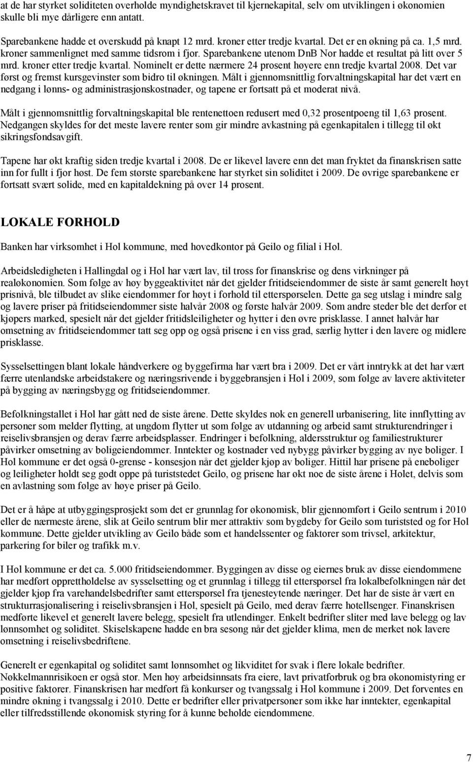 kroner etter tredje kvartal. Nominelt er dette nærmere 24 prosent høyere enn tredje kvartal 2008. Det var først og fremst kursgevinster som bidro til økningen.