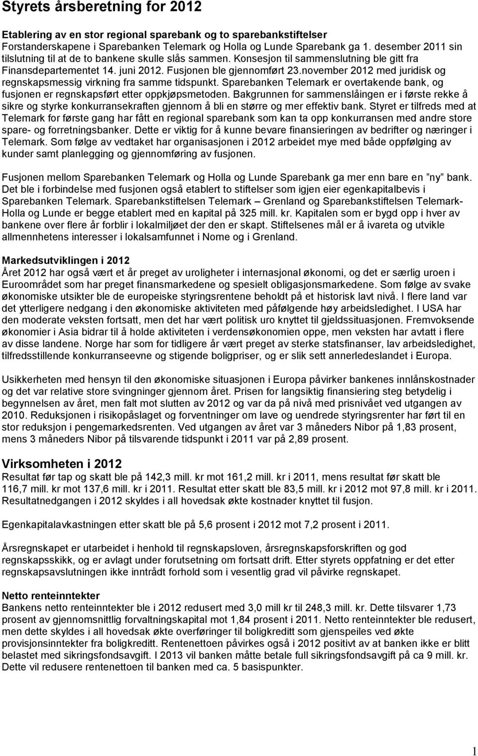 november 2012 med juridisk og regnskapsmessig virkning fra samme tidspunkt. Sparebanken Telemark er overtakende bank, og fusjonen er regnskapsført etter oppkjøpsmetoden.