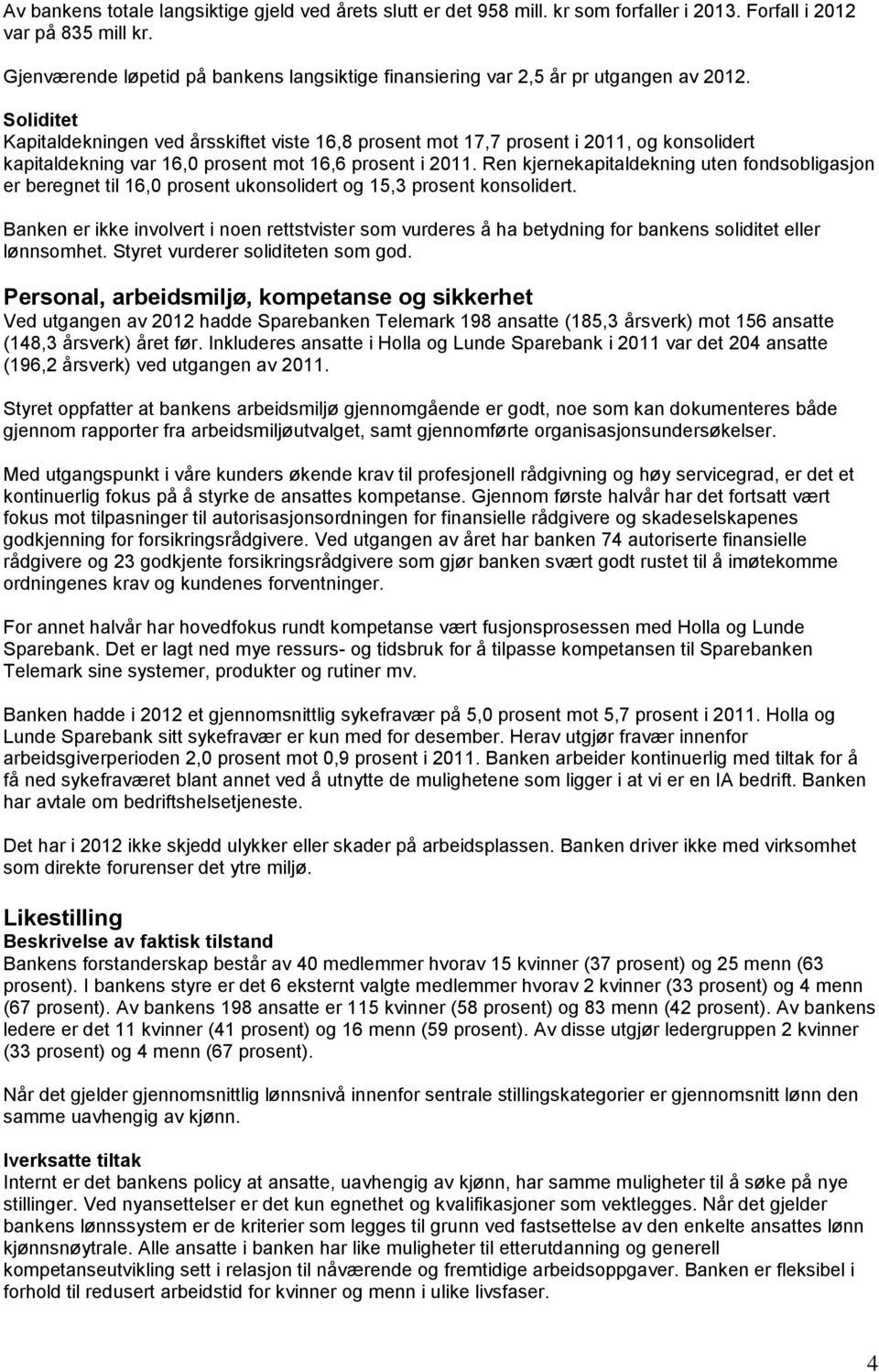 Soliditet Kapitaldekningen ved årsskiftet viste 16,8 prosent mot 17,7 prosent i 2011, og konsolidert kapitaldekning var 16,0 prosent mot 16,6 prosent i 2011.