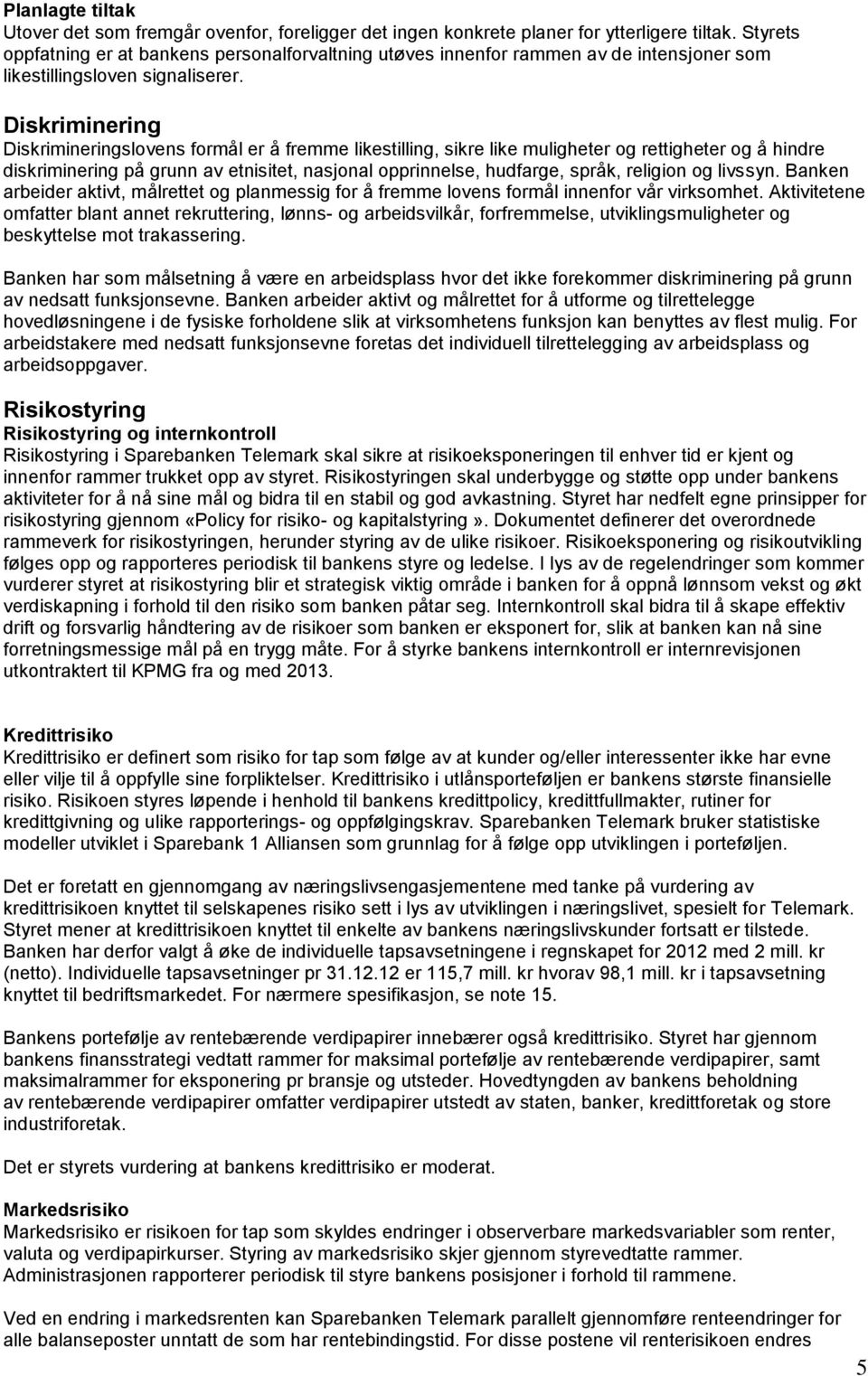 Diskriminering Diskrimineringslovens formål er å fremme likestilling, sikre like muligheter og rettigheter og å hindre diskriminering på grunn av etnisitet, nasjonal opprinnelse, hudfarge, språk,