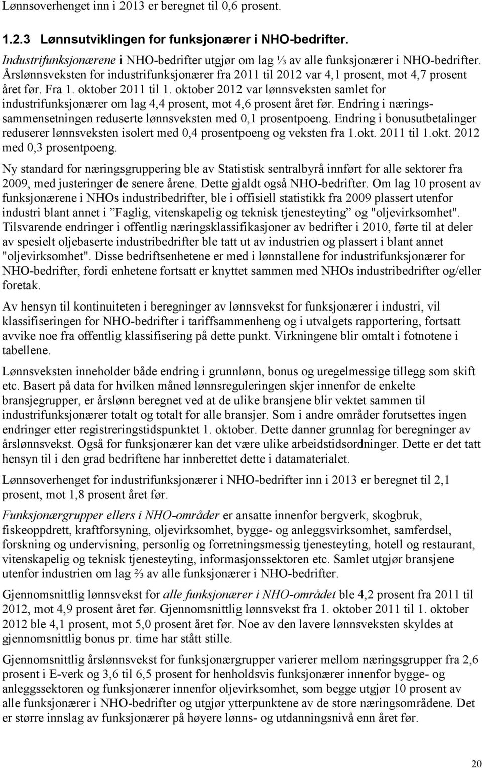 oktober 2012 var lønnsveksten samlet for industrifunksjonærer om lag 4,4 prosent, mot 4,6 prosent året før. Endring i næringssammensetningen reduserte lønnsveksten med 0,1 prosentpoeng.