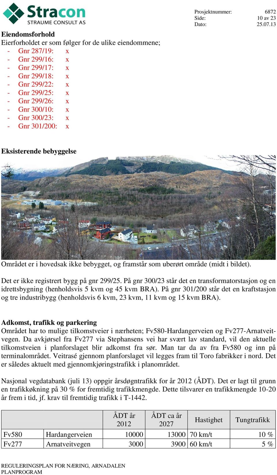 På gnr 300/23 står det en transformatorstasjon og en idrettsbygning (henholdsvis 5 kvm og 45 kvm BRA).