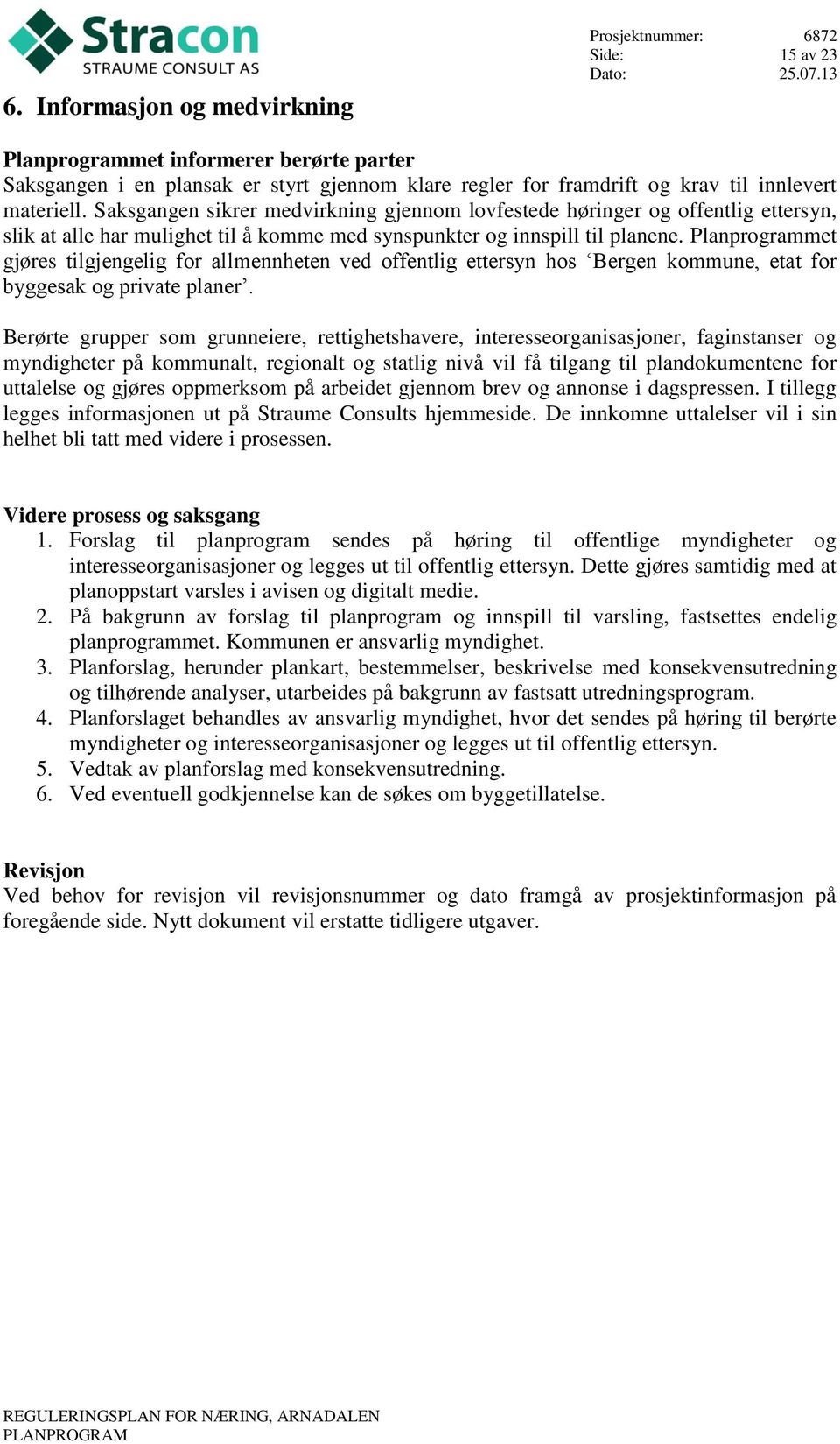 Planprogrammet gjøres tilgjengelig for allmennheten ved offentlig ettersyn hos Bergen kommune, etat for byggesak og private planer.