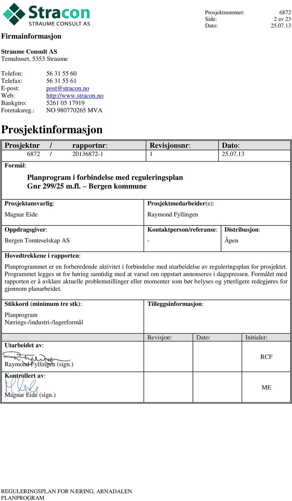 Bergen kommune Prosjektansvarlig: Magnar Eide Oppdragsgiver: Bergen Tomteselskap AS Prosjektmedarbeider(e): Raymond Fyllingen Kontaktperson/referanse: - Distribusjon: Åpen Hovedtrekkene i rapporten: