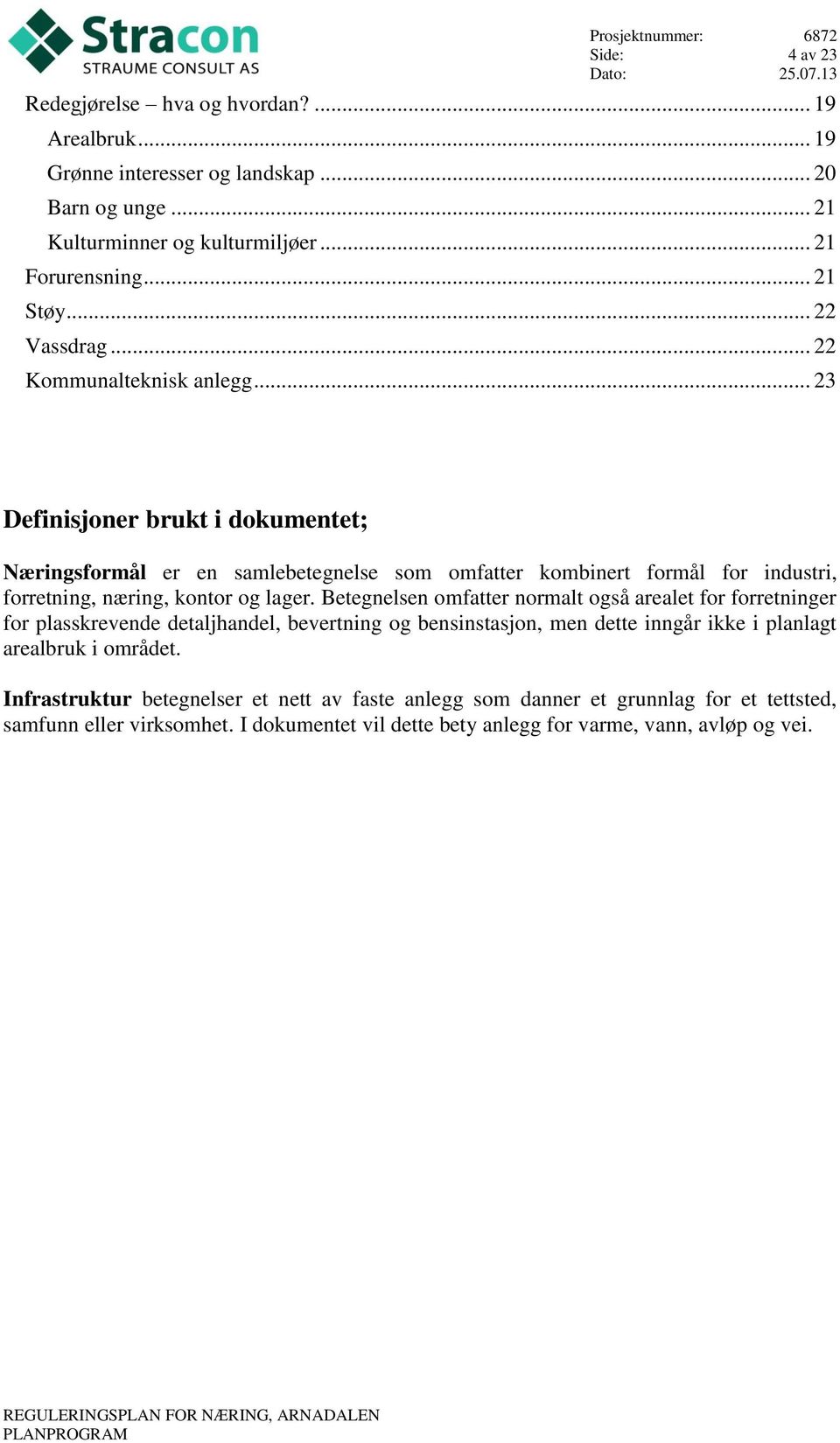 .. 23 Definisjoner brukt i dokumentet; Næringsformål er en samlebetegnelse som omfatter kombinert formål for industri, forretning, næring, kontor og lager.