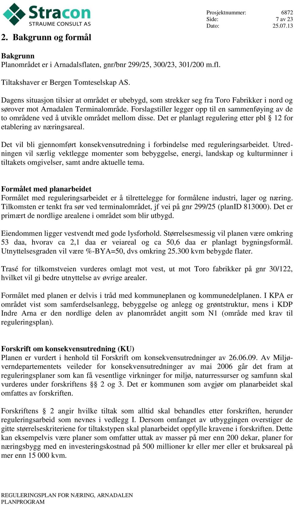 Forslagstiller legger opp til en sammenføying av de to områdene ved å utvikle området mellom disse. Det er planlagt regulering etter pbl 12 for etablering av næringsareal.