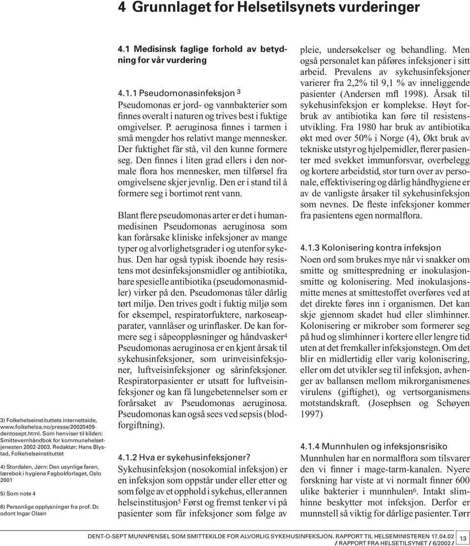 Redaktør: Hans Blystad, Folkehelseinstituttet 4) Stordalen, Jørn: Den usynlige faren, lærebok i hygiene Fagbokforlaget, Oslo 2001 5) Som note 4 6) Personlige opplysninger fra prof. Dr.