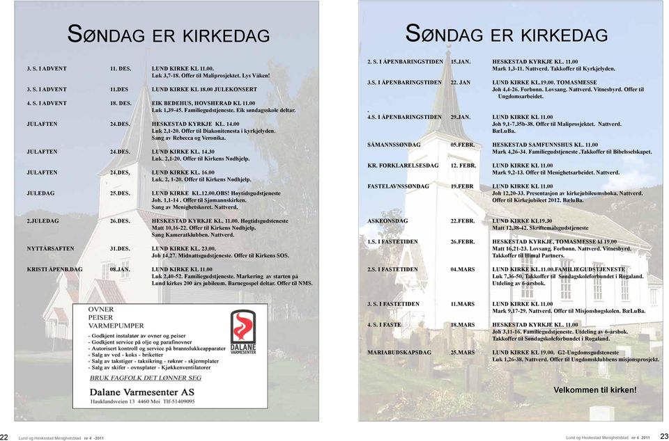 Sang av Rebecca og Veronika. JULAFTEN 24.DES. LUND KIRKE KL. 14.30 Luk. 2,1-20. Offer til Kirkens Nødhjelp. JULAFTEN 24.DES. LUND KIRKE KL. 16.00 Luk. 2, 1-20. Offer til Kirkens Nødhjelp. JULEDAG 25.