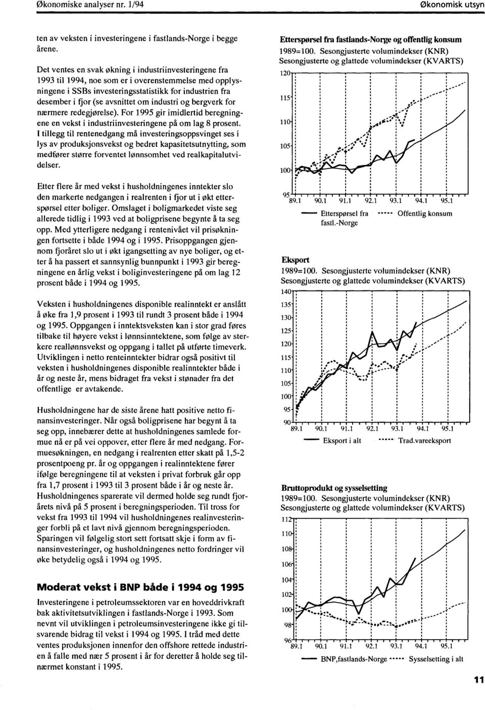 industri og bergverk for nærmere redegjørelse). For 1995 gir imidlertid beregningene en vekst i industriinvesteringene på om lag 8 prosent.