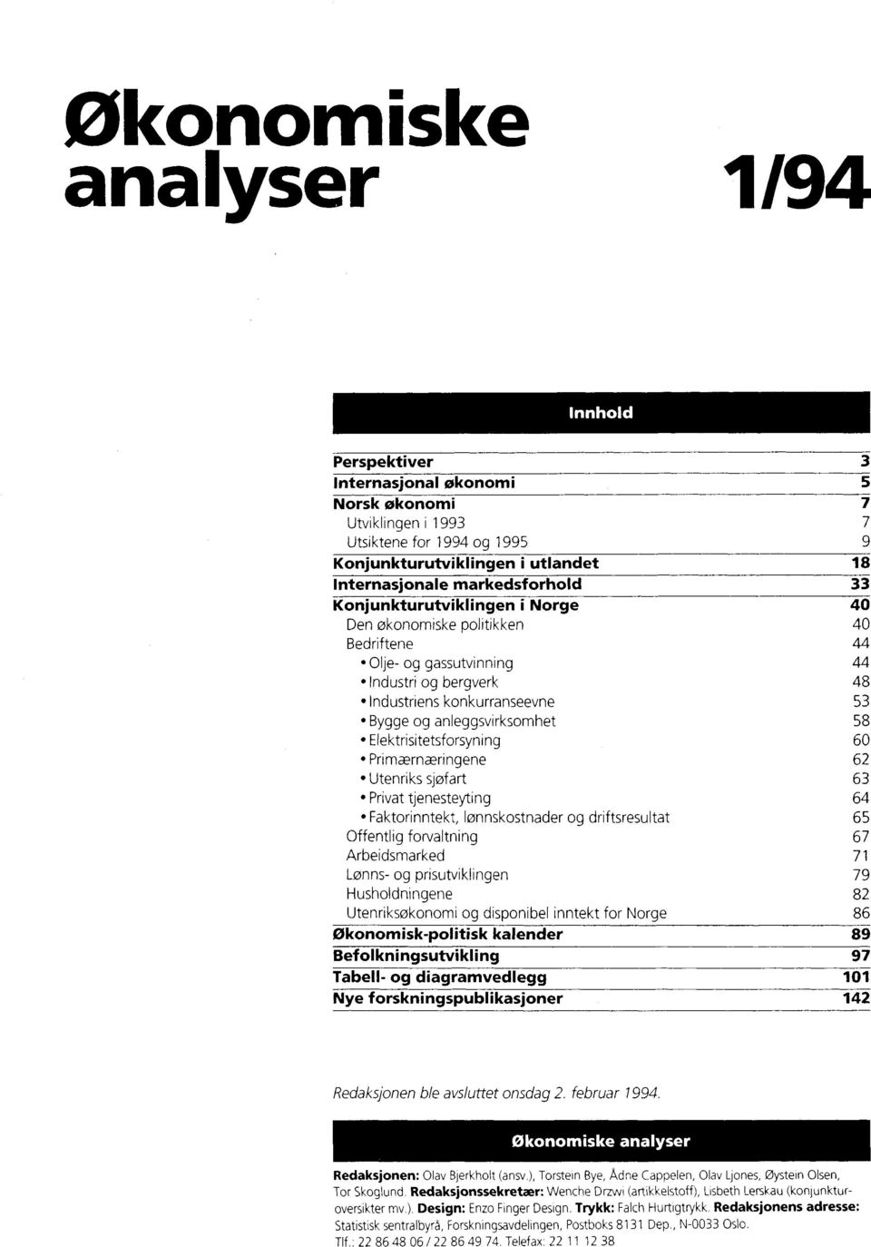 anleggsvirksomhet 58 Elektrisitetsforsyning 60 Primærnæringene 62 Utenriks sjøfart 63 Privat tjenesteyting 64 Faktorinntekt, lønnskostnader og driftsresultat 65 Offentlig forvaltning 67 Arbeidsmarked