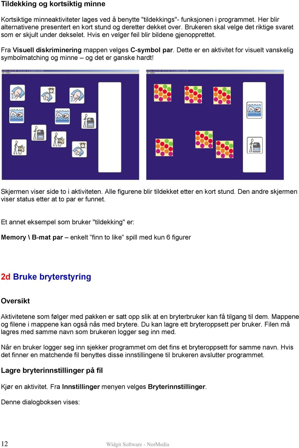 Dette er en aktivitet for visuelt vanskelig symbolmatching og minne og det er ganske hardt! Skjermen viser side to i aktiviteten. Alle figurene blir tildekket etter en kort stund.