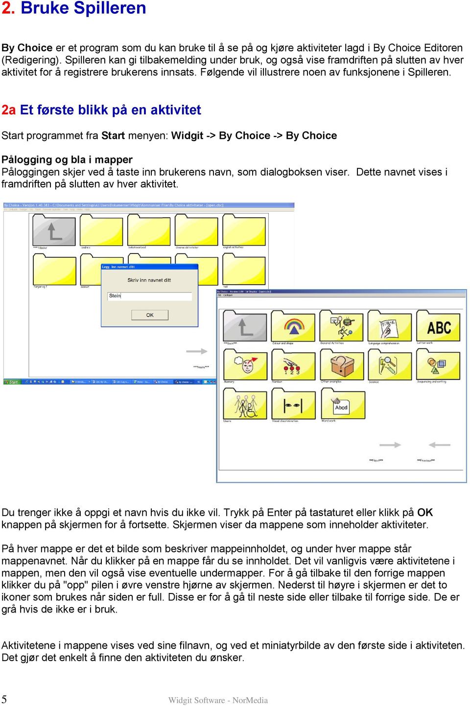 2a Et første blikk på en aktivitet Start programmet fra Start menyen: Widgit -> By Choice -> By Choice Pålogging og bla i mapper Påloggingen skjer ved å taste inn brukerens navn, som dialogboksen