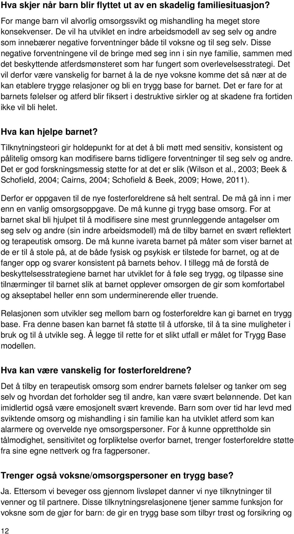 Disse negative forventningene vil de bringe med seg inn i sin nye familie, sammen med det beskyttende atferdsmønsteret som har fungert som overlevelsesstrategi.