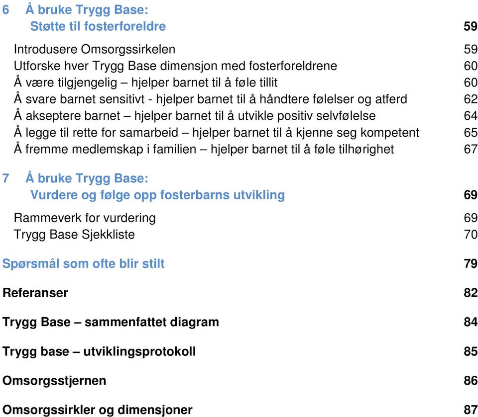 barnet til å kjenne seg kompetent 65 Å fremme medlemskap i familien hjelper barnet til å føle tilhørighet 67 7 Å bruke Trygg Base: Vurdere og følge opp fosterbarns utvikling 69 Rammeverk for