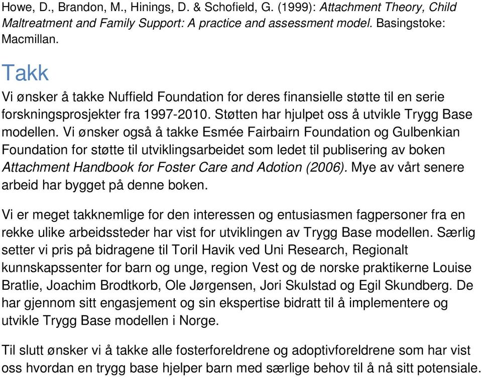 Vi ønsker også å takke Esmée Fairbairn Foundation og Gulbenkian Foundation for støtte til utviklingsarbeidet som ledet til publisering av boken Attachment Handbook for Foster Care and Adotion (2006).