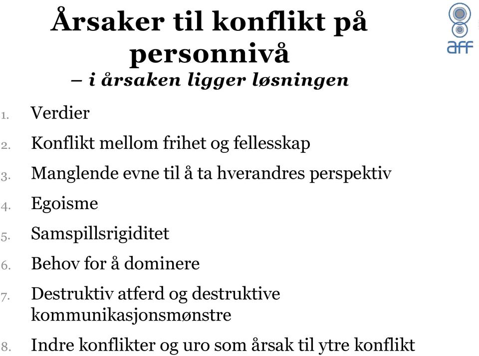 Manglende evne til å ta hverandres perspektiv 4. Egoisme 5. Samspillsrigiditet 6.