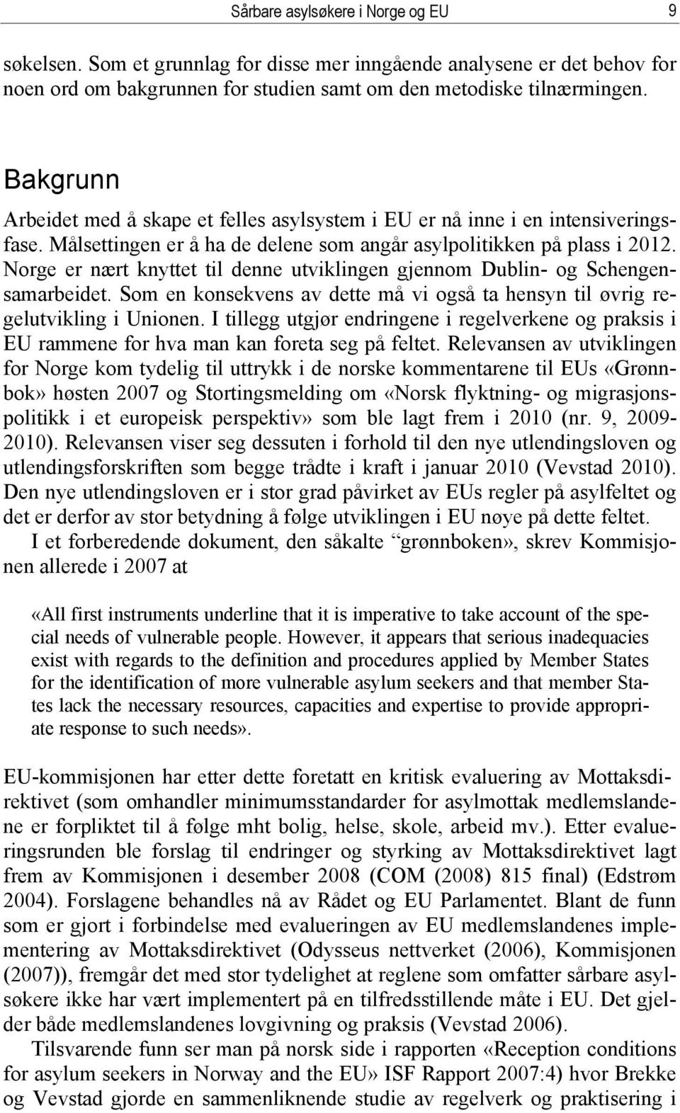 Norge er nært knyttet til denne utviklingen gjennom Dublin- og Schengensamarbeidet. Som en konsekvens av dette må vi også ta hensyn til øvrig regelutvikling i Unionen.