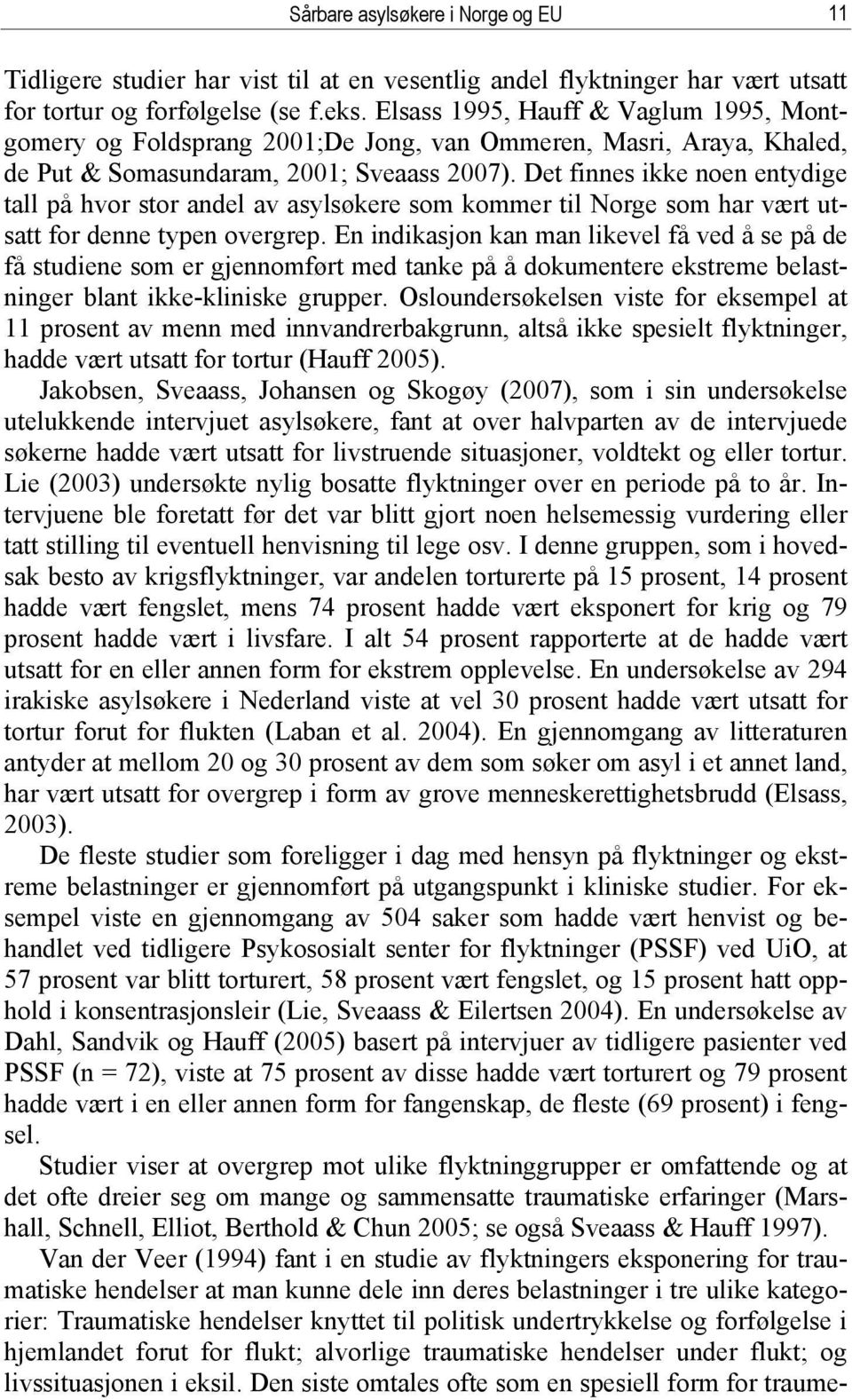 Det finnes ikke noen entydige tall på hvor stor andel av asylsøkere som kommer til Norge som har vært utsatt for denne typen overgrep.