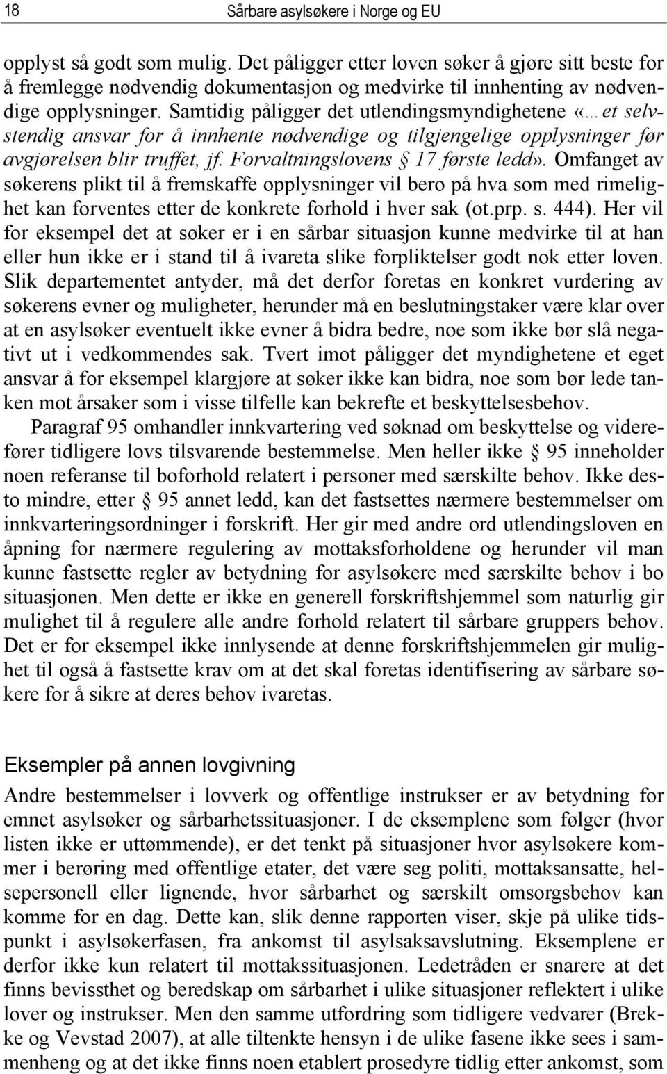 Samtidig påligger det utlendingsmyndighetene «et selvstendig ansvar for å innhente nødvendige og tilgjengelige opplysninger før avgjørelsen blir truffet, jf. Forvaltningslovens 17 første ledd».