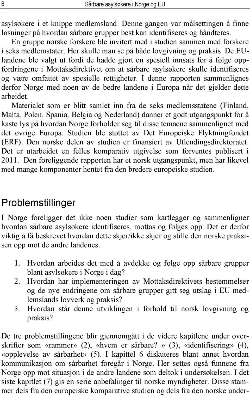 De EUlandene ble valgt ut fordi de hadde gjort en spesiell innsats for å følge oppfordringene i Mottaksdirektivet om at sårbare asylsøkere skulle identifiseres og være omfattet av spesielle