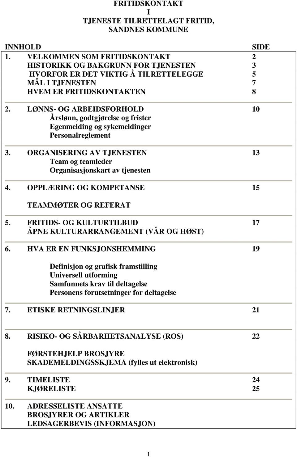 LØNNS- OG ARBEIDSFORHOLD 10 Årslønn, godtgjørelse og frister Egenmelding og sykemeldinger Personalreglement 3. ORGANISERING AV TJENESTEN 13 Team og teamleder Organisasjonskart av tjenesten 4.