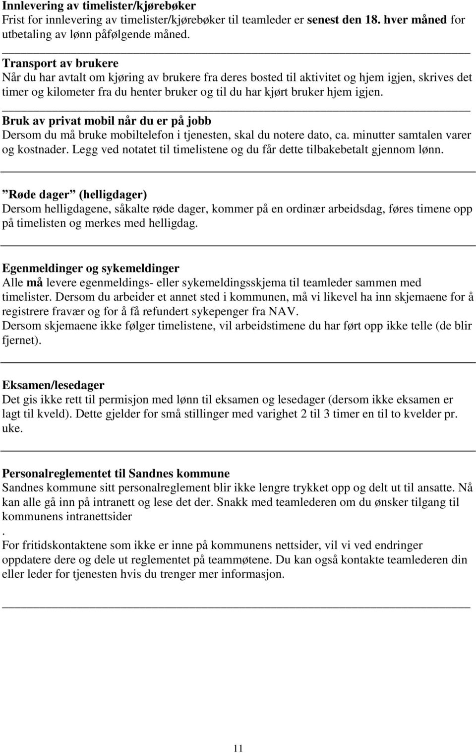 Bruk av privat mobil når du er på jobb Dersom du må bruke mobiltelefon i tjenesten, skal du notere dato, ca. minutter samtalen varer og kostnader.