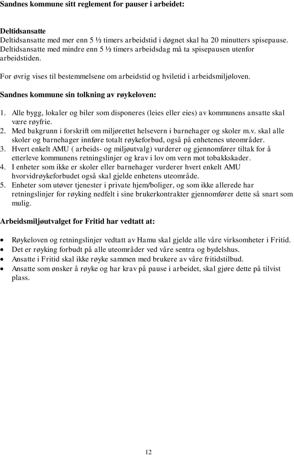 Sandnes kommune sin tolkning av røykeloven: 1. Alle bygg, lokaler og biler som disponeres (leies eller eies) av kommunens ansatte skal være røyfrie. 2.