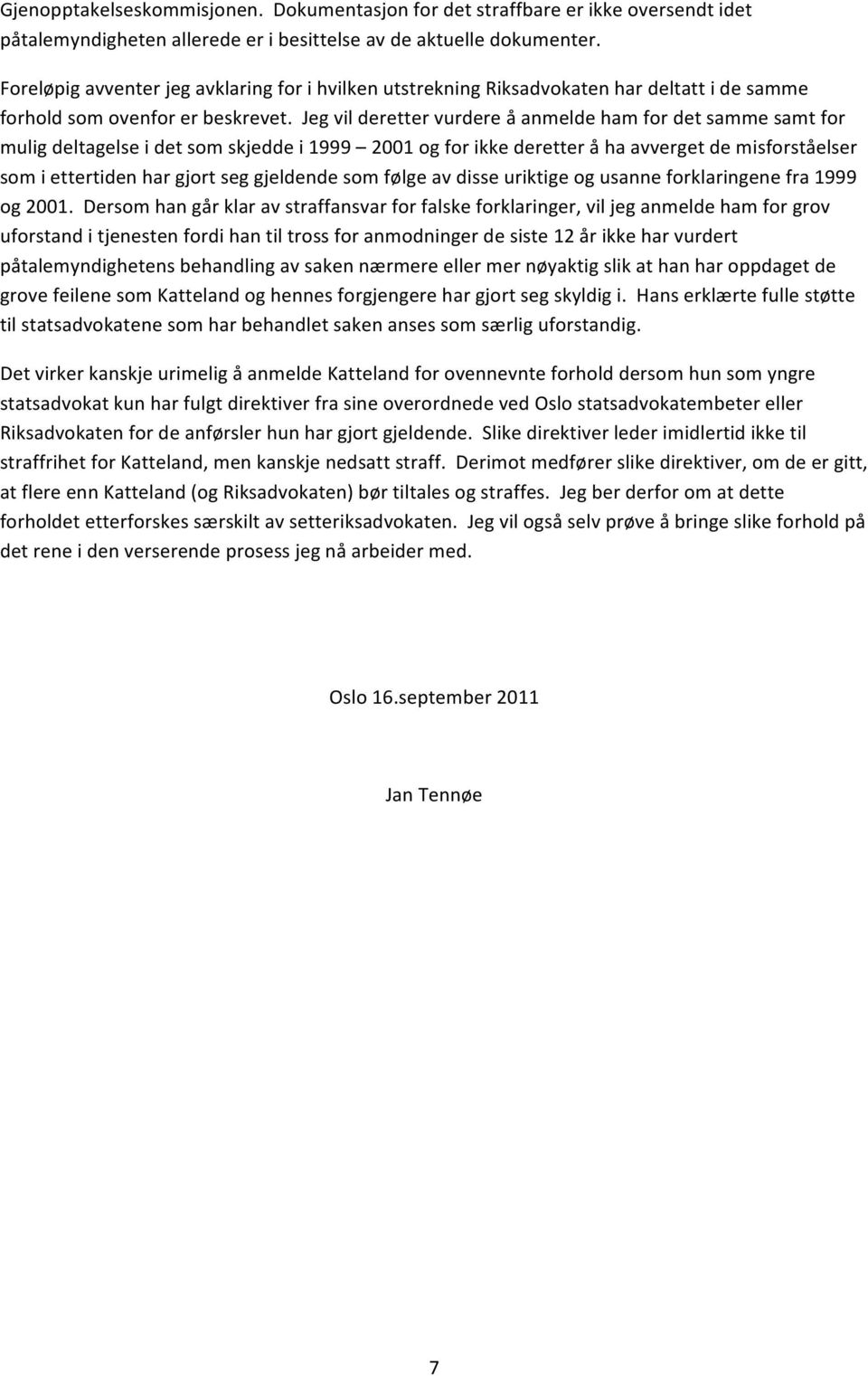 Jeg vil deretter vurdere å anmelde ham for det samme samt for mulig deltagelse i det som skjedde i 1999 2001 og for ikke deretter å ha avverget de misforståelser som i ettertiden har gjort seg