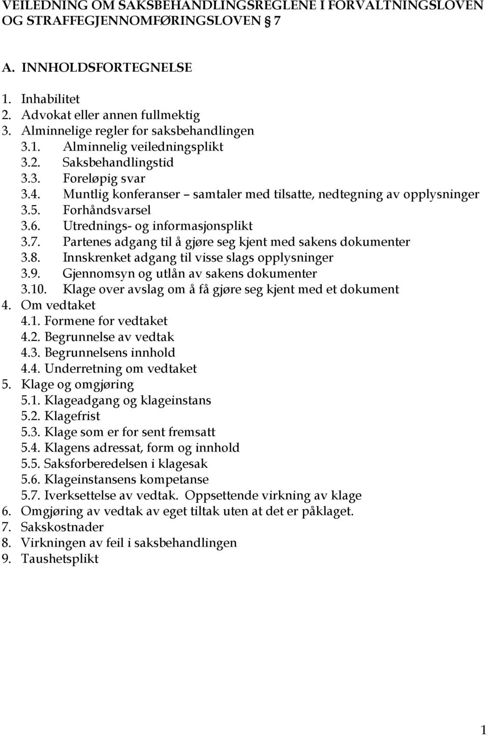 Forhåndsvarsel 3.6. Utrednings- og informasjonsplikt 3.7. Partenes adgang til å gjøre seg kjent med sakens dokumenter 3.8. Innskrenket adgang til visse slags opplysninger 3.9.