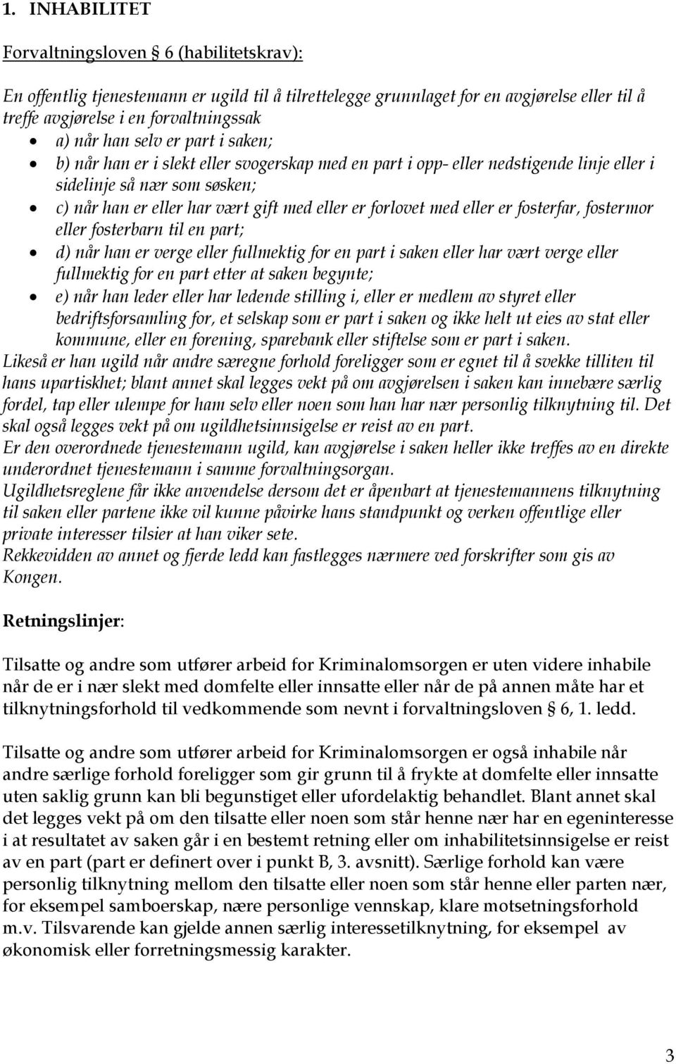 med eller er fosterfar, fostermor eller fosterbarn til en part; d) når han er verge eller fullmektig for en part i saken eller har vært verge eller fullmektig for en part etter at saken begynte; e)