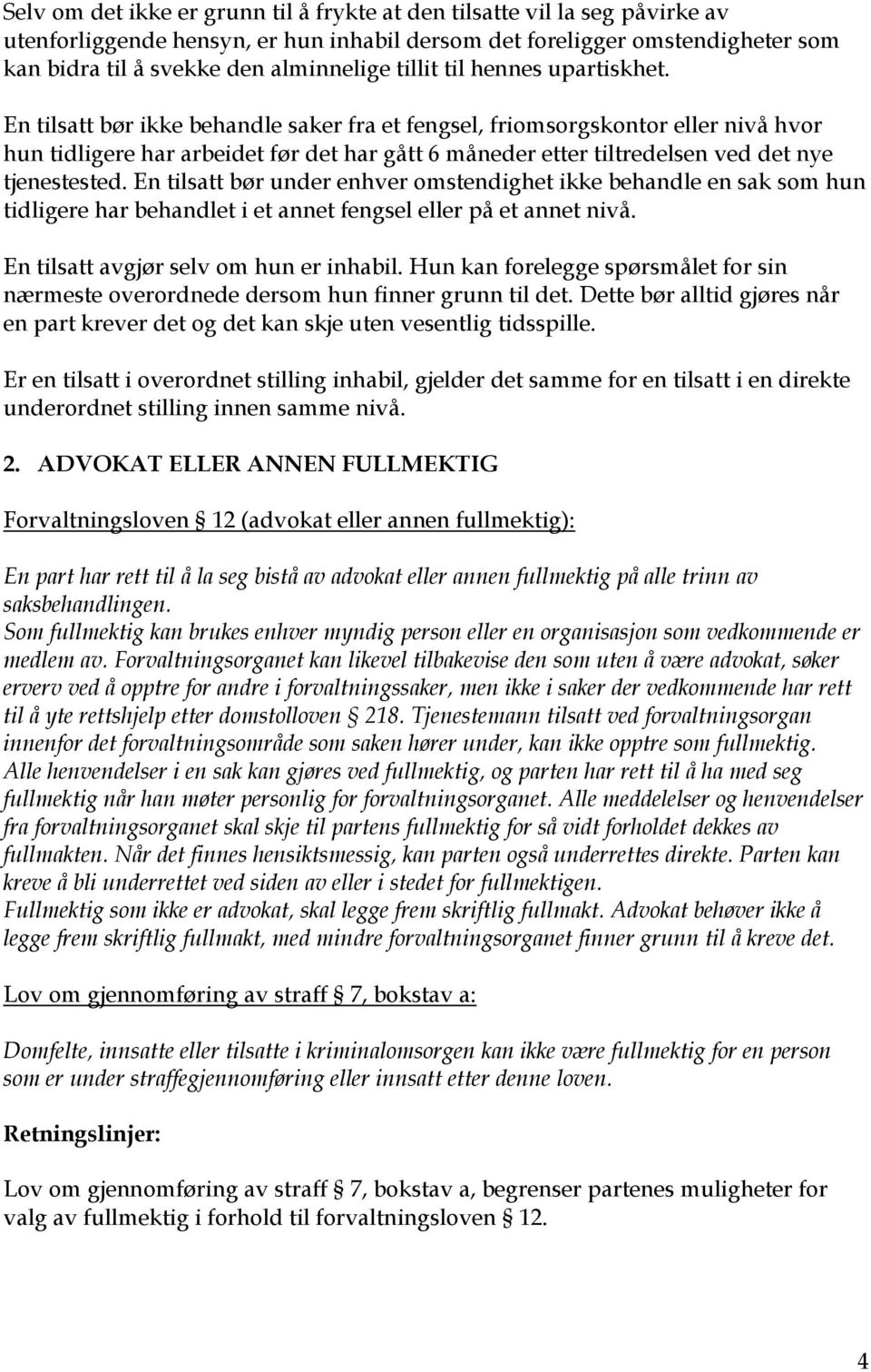 En tilsatt bør ikke behandle saker fra et fengsel, friomsorgskontor eller nivå hvor hun tidligere har arbeidet før det har gått 6 måneder etter tiltredelsen ved det nye tjenestested.