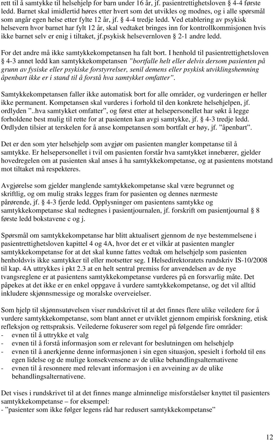 Ved etablering av psykisk helsevern hvor barnet har fylt 12 år, skal vedtaket bringes inn for kontrollkommisjonen hvis ikke barnet selv er enig i tiltaket, jf.psykisk helsevernloven 2-1 andre ledd.