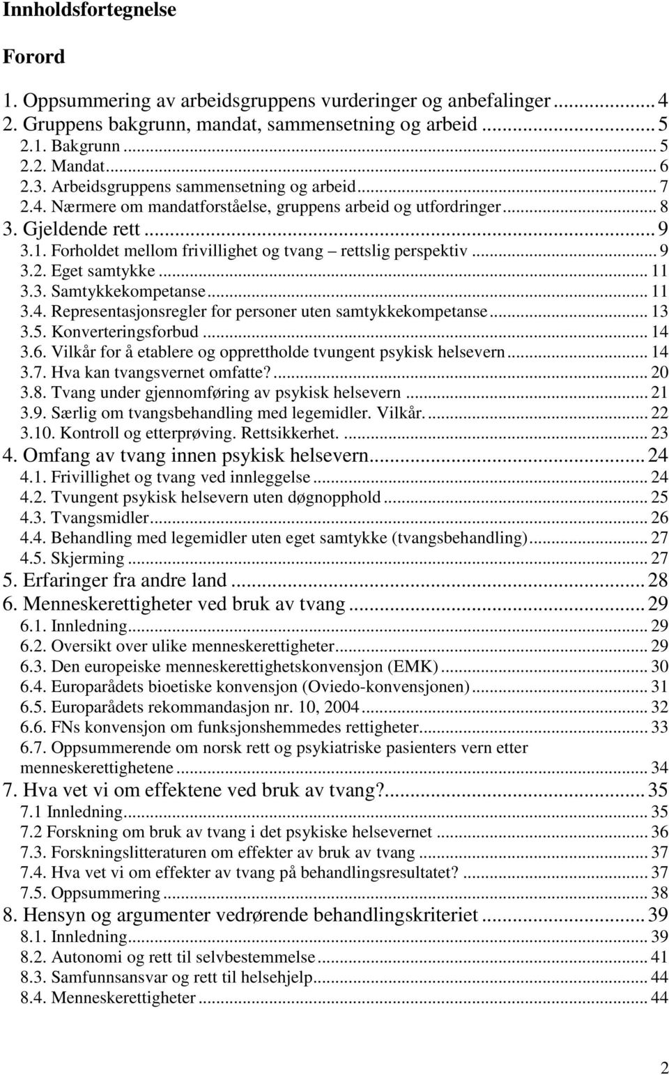 Forholdet mellom frivillighet og tvang rettslig perspektiv... 9 3.2. Eget samtykke... 11 3.3. Samtykkekompetanse... 11 3.4. Representasjonsregler for personer uten samtykkekompetanse... 13 3.5.