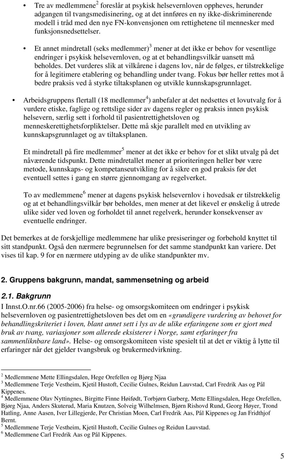 Et annet mindretall (seks medlemmer) 3 mener at det ikke er behov for vesentlige endringer i psykisk helsevernloven, og at et behandlingsvilkår uansett må beholdes.