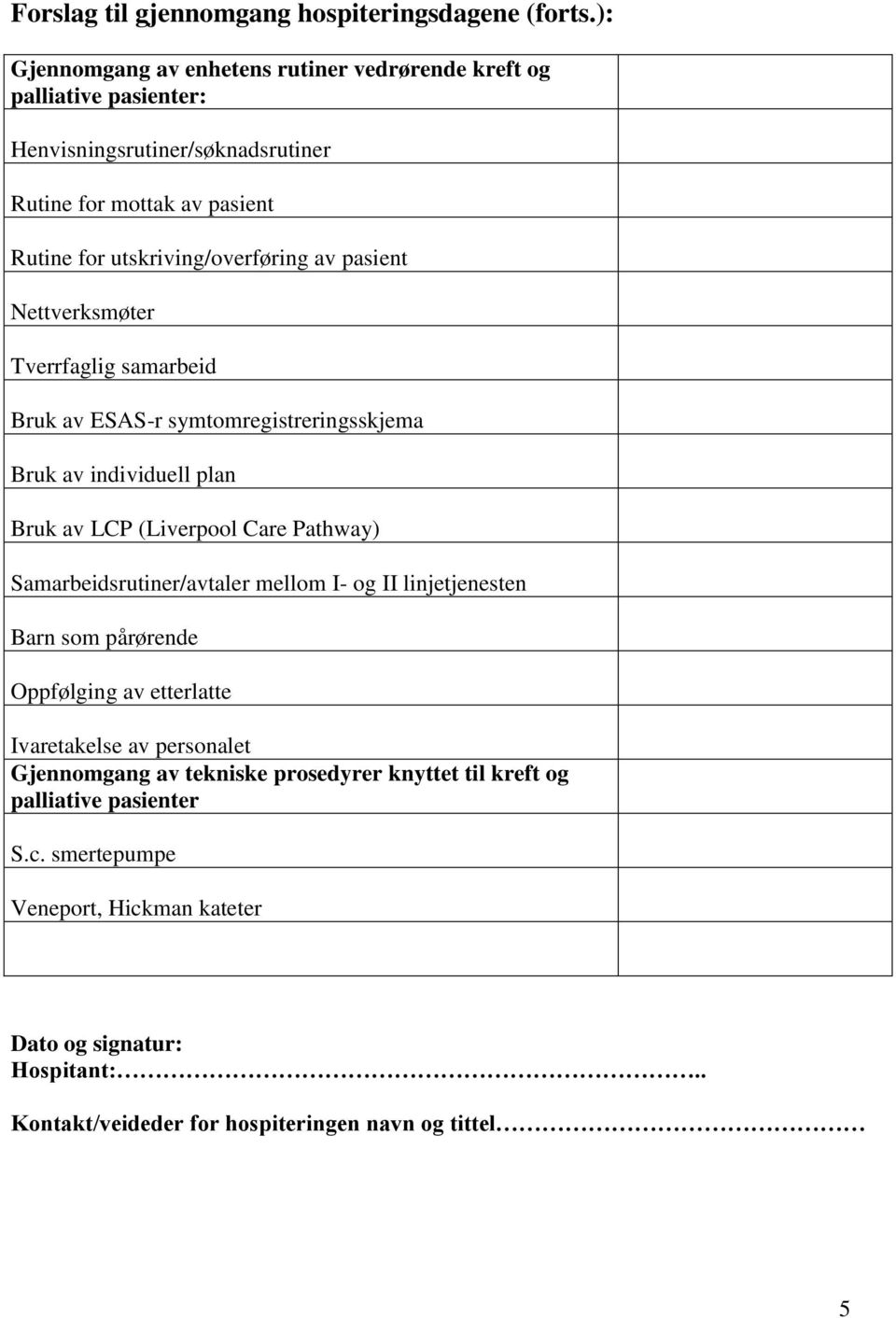 pasient Nettverksmøter Tverrfaglig samarbeid Bruk av ESAS-r symtomregistreringsskjema Bruk av individuell plan Bruk av LCP (Liverpool Care Pathway) Samarbeidsrutiner/avtaler