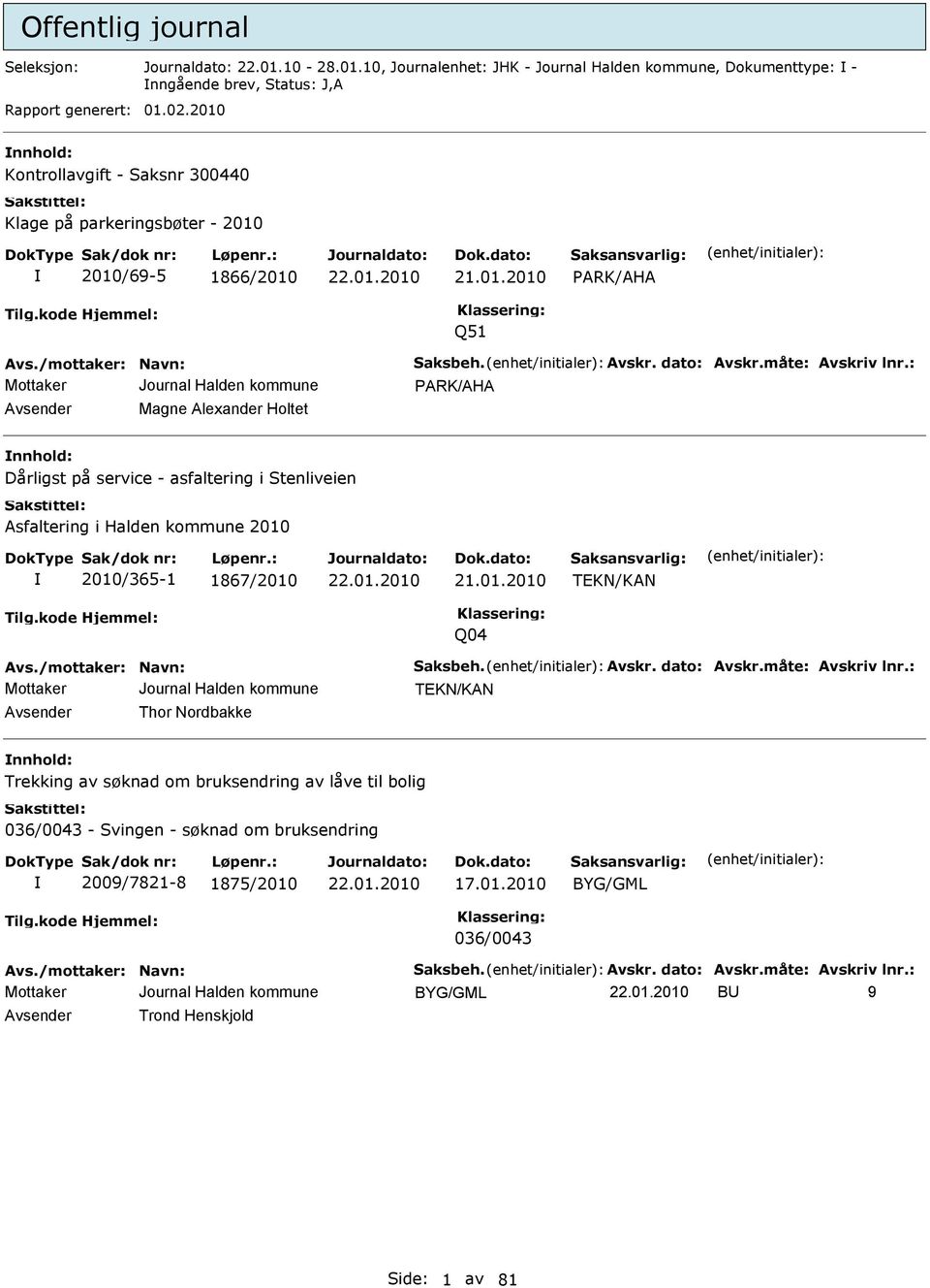 : PRK/H vsender Magne lexander Holtet nnhold: Dårligst på service - asfaltering i Stenliveien sfaltering i Halden kommune 2010 2010/365-1 1867/2010 21.01.2010 TEKN/KN Q04 vs./mottaker: Navn: Saksbeh.