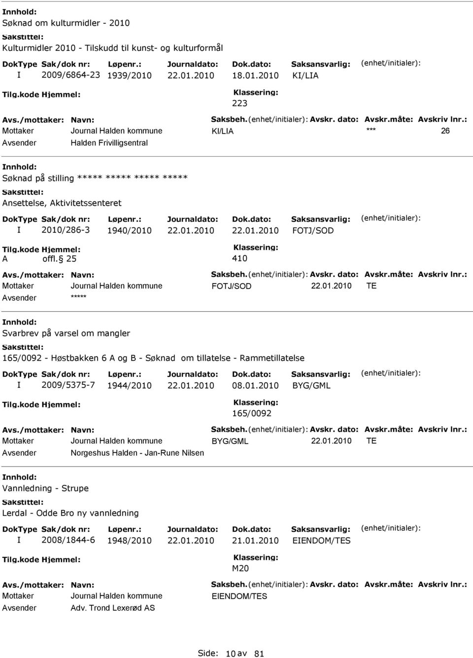 måte: vskriv lnr.: FOTJ/SOD TE nnhold: Svarbrev på varsel om mangler 165/0092 - Høstbakken 6 og B - Søknad om tillatelse - Rammetillatelse 2009/5375-7 1944/2010 08.01.2010 BYG/GML 165/0092 vs.