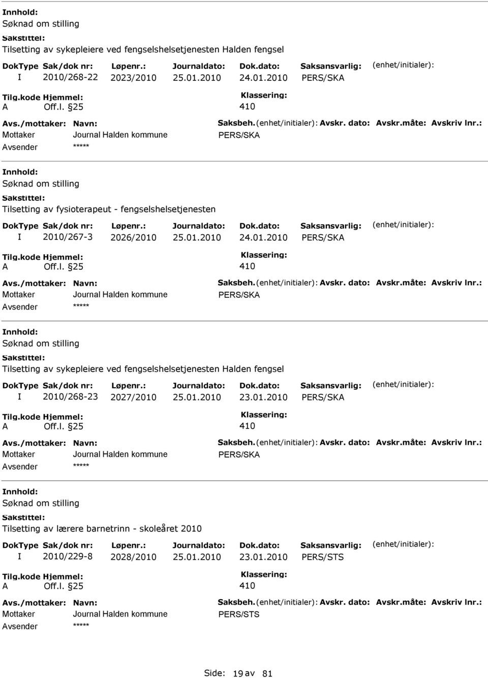 : nnhold: Tilsetting av sykepleiere ved fengselshelsetjenesten Halden fengsel 2010/268-23 2027/2010 23.01.2010 vs./mottaker: Navn: Saksbeh. vskr. dato: vskr.