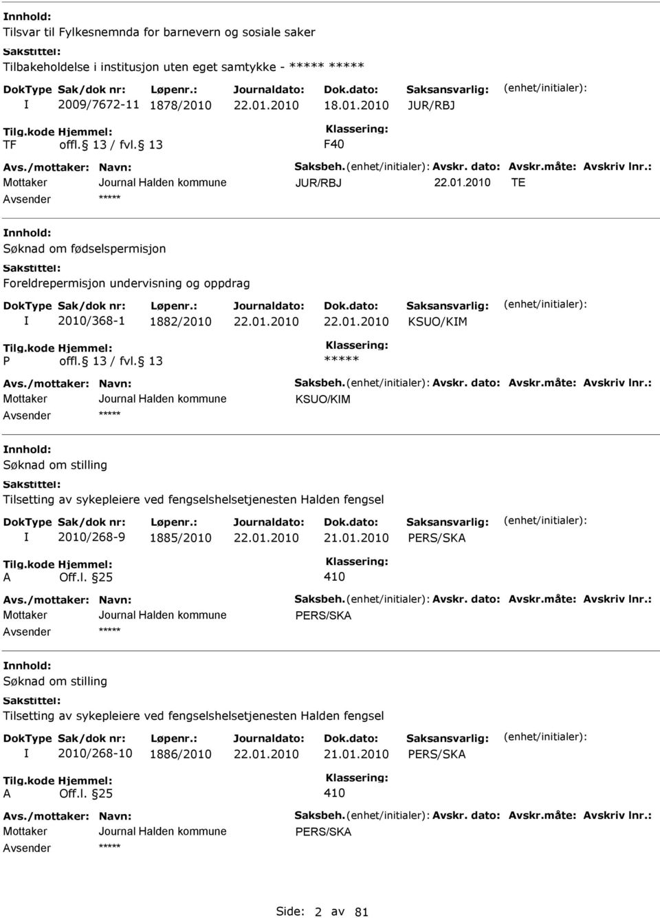 01.2010 vs./mottaker: Navn: Saksbeh. vskr. dato: vskr.måte: vskriv lnr.: nnhold: Tilsetting av sykepleiere ved fengselshelsetjenesten Halden fengsel 2010/268-10 1886/2010 21.01.2010 vs./mottaker: Navn: Saksbeh. vskr. dato: vskr.måte: vskriv lnr.: Side: 2 av 81