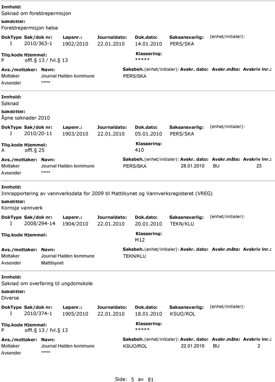 : BU 23 nnhold: nnrapportering av vannverksdata for 2009 til Mattilsynet og Vannverksregisteret (VREG) Kornsjø vannverk 2008/294-14 1904/2010 20.01.2010 TEKN/KLU M12 vs.