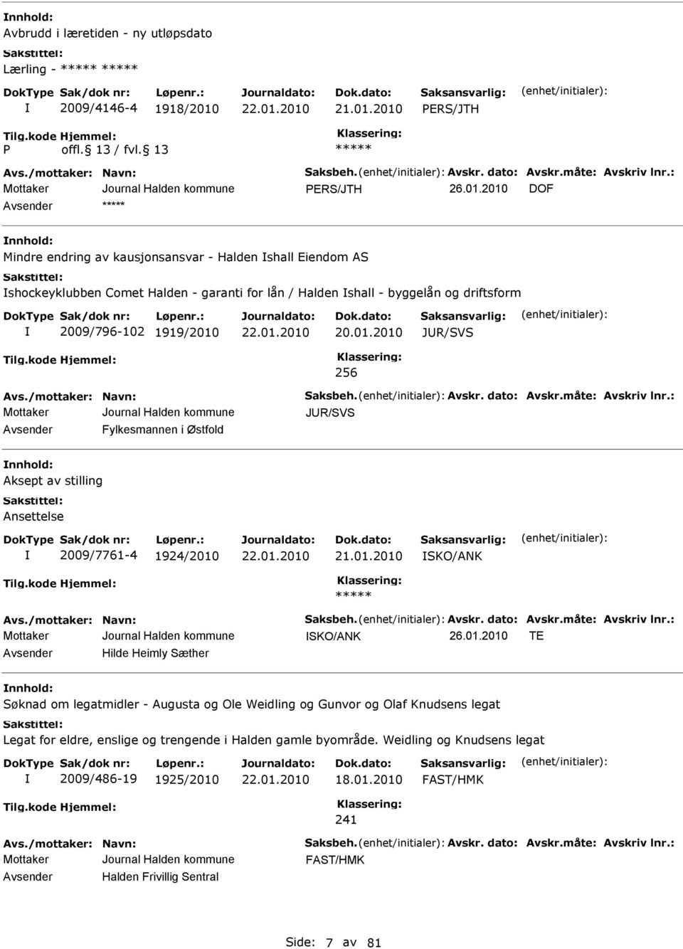 20.01.2010 JUR/SVS 256 vs./mottaker: Navn: Saksbeh. vskr. dato: vskr.måte: vskriv lnr.: JUR/SVS vsender Fylkesmannen i Østfold nnhold: ksept av stilling nsettelse 2009/7761-4 1924/2010 21.01.2010 SKO/NK vs.