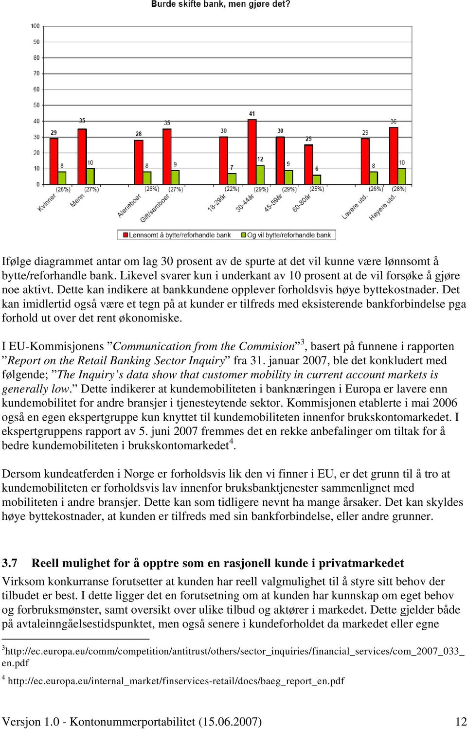 Det kan imidlertid også være et tegn på at kunder er tilfreds med eksisterende bankforbindelse pga forhold ut over det rent økonomiske.