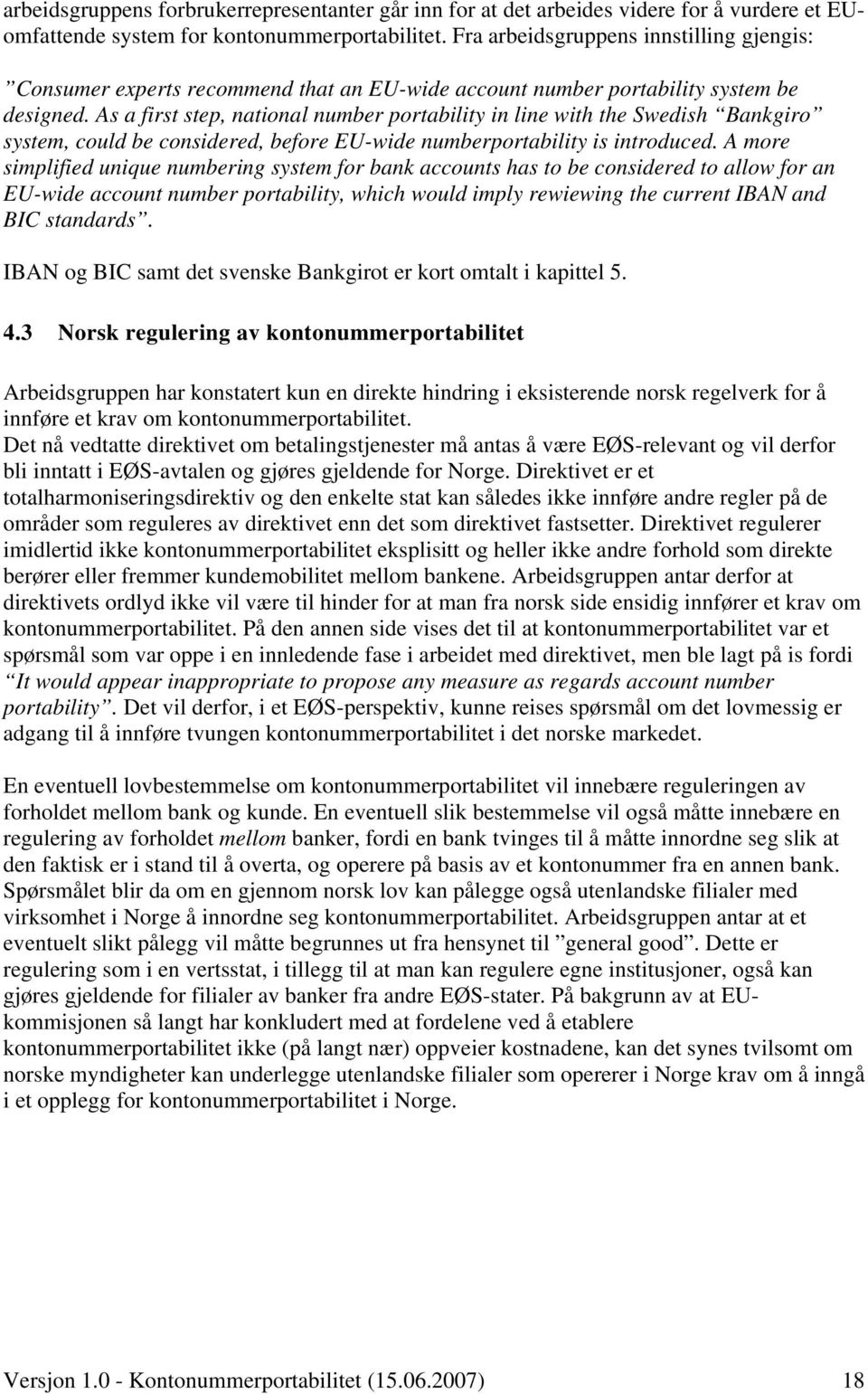 As a first step, national number portability in line with the Swedish Bankgiro system, could be considered, before EU-wide numberportability is introduced.