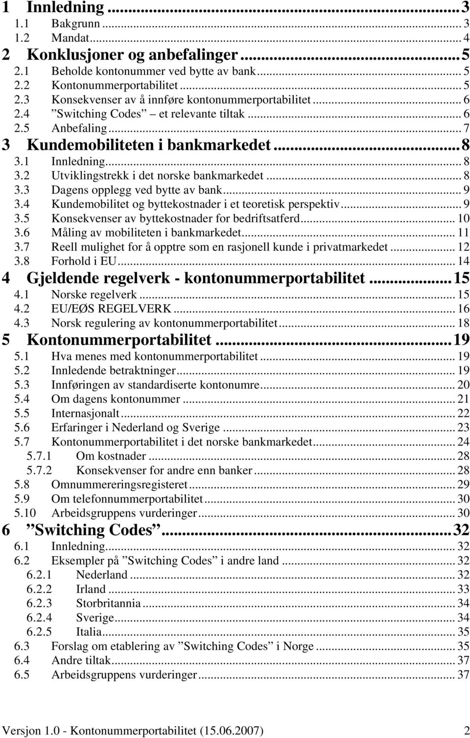 .. 9 3.4 Kundemobilitet og byttekostnader i et teoretisk perspektiv... 9 3.5 Konsekvenser av byttekostnader for bedriftsatferd... 10 3.6 Måling av mobiliteten i bankmarkedet... 11 3.