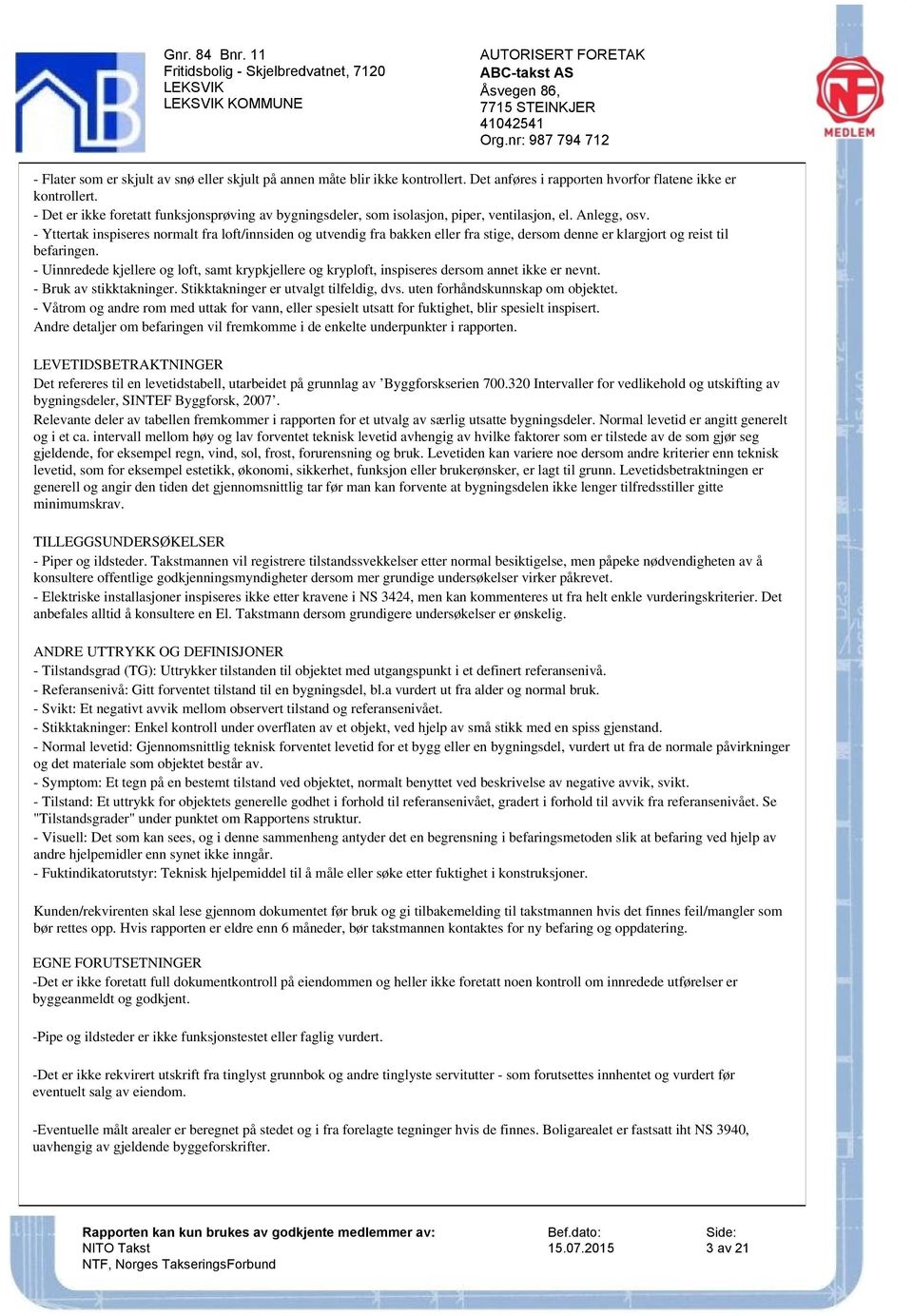 - Yttertak inspiseres normalt fra loft/innsiden og utvendig fra bakken eller fra stige, dersom denne er klargjort og reist til befaringen.