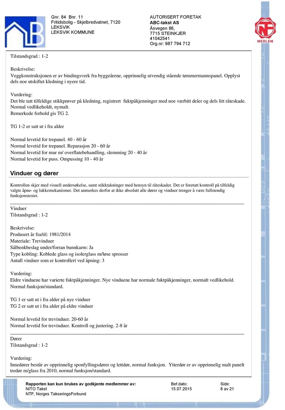 TG 1-2 er satt ut i fra alder Normal levetid for trepanel. 40-60 år Normal levetid for trepanel.