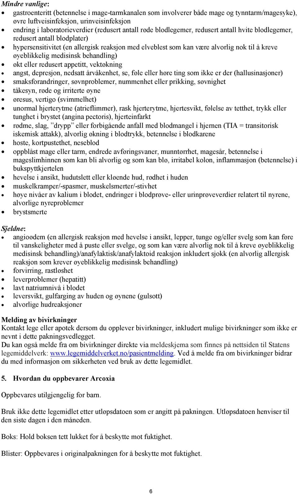 behandling) økt eller redusert appetitt, vektøkning angst, depresjon, nedsatt årvåkenhet, se, føle eller høre ting som ikke er der (hallusinasjoner) smaksforandringer, søvnproblemer, nummenhet eller